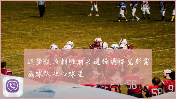 追梦谈马刺胜利之道强调福克斯需成球队核心球星